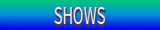 SHOWS