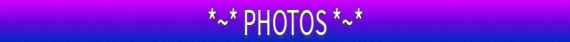 *~* PHOTOS *~*